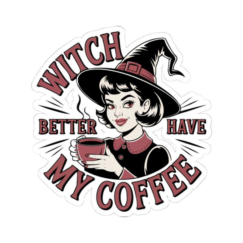 Witch Better Have My Coffee Kiss-Cut Sticker